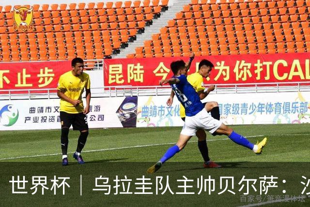 世界杯｜乌拉圭队主帅贝尔萨：沙特队不是“软柿子”